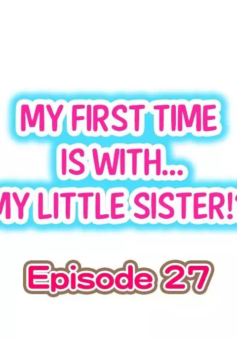 My First Time is with.... My Little Sister?! Ch.27